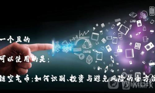 思考一个且的
我们可以使用的是:
区块链空气币:如何识别、投资与避免风险的全方位指南