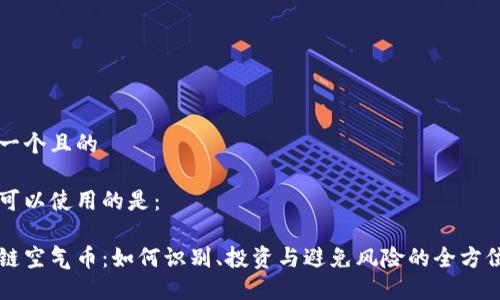 思考一个且的
我们可以使用的是:
区块链空气币:如何识别、投资与避免风险的全方位指南