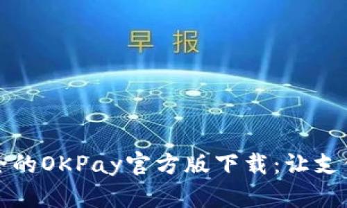 便捷安全的OKPay官方版下载：让支付更轻松