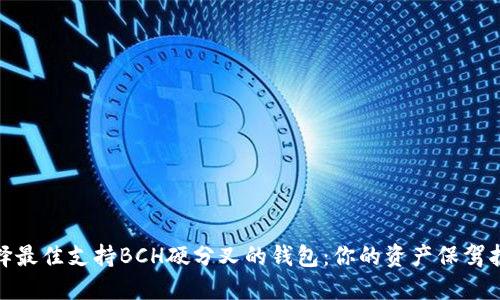 选择最佳支持BCH硬分叉的钱包：你的资产保驾护航
