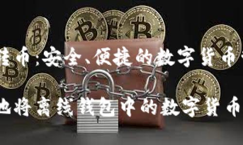 离线钱包转币：安全、便捷的数字货币管理方式

如何安全地将离线钱包中的数字货币转给他人？