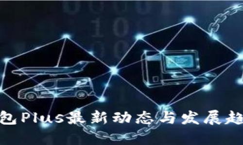 数字钱包Plus最新动态与发展趋势揭秘