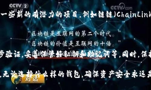 在数字货币的世界里，钱包的选择和使用直接影响到你的资产安全和管理效率。今天，我们将讨论一个相对热门但却常被忽略的话题——“im钱包可以放以太经典吗？” 

什么是im钱包？

1. im钱包的基本概述

im钱包是一种数字货币钱包，旨在为用户提供便捷的加密货币存储和管理功能。不同于传统的银行账户，数字钱包允许用户在去中心化的环境中管理资产，随时随地进行交易。而im钱包凭借着良好的用户体验、功能全面性和安全性，逐渐成为了不少投资者的首选。

2. 以太经典（Ethereum Classic）的简介

以太经典（Ethereum Classic，简称ETC）是以太坊的一个分支，它的产生源于2016年的DAO事件。DAO事件中，投资者的资金被黑客攻击，导致了重大的损失。以太坊团队为了修复这一错误，选择了对区块链进行“硬分叉”，而以太经典则主张维持原有区块链，并反对对历史状态的修改。这使得以太经典保留了原有的分散特质，并与以太坊形成了鲜明的对比。

3. im钱包支持的加密货币种类

im钱包支持多种主流和新兴的加密货币。在此钱包中，用户可以同时管理多种数字资产，例如比特币、以太坊、莱特币等，而且其界面设计友好，操作简便。于是，用户可能会产生一个疑问：im钱包究竟能否支持以太经典呢？

im钱包与以太经典之间的关系

首先，我们要明确，im钱包是否支持以太经典，取决于以下几个方面。

4. 钱包接口与资产兼容性

数字钱包通常通过API接口与各种区块链进行交互，因此，是否能够添加某种加密货币，通常取决于该钱包的开发团队是否已经在其系统中添加了对应的区块链支持。如果im钱包的开发团队将以太经典纳入了支持范围，那么用户当然可以将ETC存入im钱包。

5. 安全性考量

在考虑将以太经典放入im钱包之前，一个不可忽视的是安全性。加密货币市场充满了波动和风险，用户需保证其资产存储的安全。例如，如果im钱包提供了多重签名功能、私钥管理和数据加密等安全措施，那就大大增加了用户资产的保护。

如何确认im钱包是否支持以太经典

有几种方法可以确认你的im钱包是否可以存储以太经典：

6. 查看官方信息

通常，im钱包的官方网站会列出其支持的加密货币种类。确保浏览官方渠道的信息，以免受第三方网站误导。

7. 社区与用户反馈

查看其他用户的反馈也非常有帮助。相关在线论坛、社交媒体平台和用户评价可以为你提供一些实用的参考。

8. 客户支持

许多数字钱包都提供用户支持服务，因此在不确定的情况下，可以直接联系im钱包的客服，询问是否支持以太经典，以及如何进行存储操作。

总结

在思考“im钱包可以放以太经典吗”这个问题时，本文强调了几个重要的方面——im钱包的基本功能，支持的加密货币，以及安全性和兼容性问题。尽管im钱包具有良好的用户体验和安全措施，但用户在进行资产存储时，依然需要仔细核查其支持的加密货币种类及相关安全保障。

相关问题

9. im钱包支持其他哪些加密货币?

im钱包不仅仅是针对以太经典，更重要的是它支持多个不同的加密货币。实用性和灵活性是其最大的优势。除了主流的比特币和以太坊，im钱包通常还支持一些新的有潜力的项目，例如链链（ChainLink）、票据（Polkadot）等。未来，im钱包的开发团队也可能考虑将更多新兴数字货币纳入支持范围，以满足用户多样化的需求。

10. 如何安全有效地使用im钱包存储加密货币?

使用im钱包时，安全是最重要的考虑因素之一。为了保护自己的加密资产，用户可以采取以下几个措施：确保钱包客户端是最新版本，定期更改密码，开启两步验证，妥善保管好私钥和助记词等。同时，保持警惕，避免点击未知链接，下载不信任的软件，以防资产被盗。

总之，im钱包作为一个多功能的数字资产存储工具，为用户提供了便捷的条件。在确认支持以太经典之前，不妨先了解更多关于其功能与安全性的实际情况。无论选择什么样的钱包，确保资产安全永远是最优先的事情。希望本篇文章能帮助到你，让数字货币的管理变得更加轻松自在！