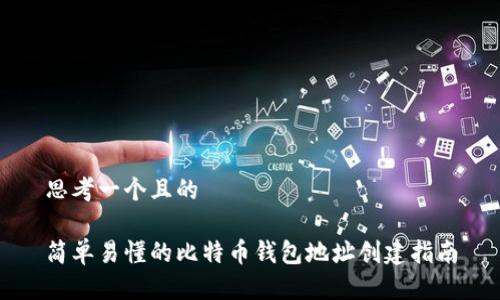 思考一个且的
简单易懂的比特币钱包地址创建指南