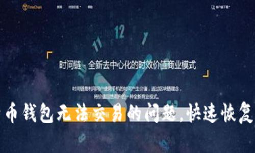 如何解决比特币钱包无法交易的问题，快速恢复你的加密资产