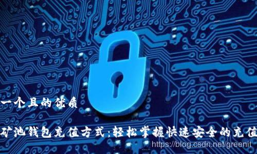 思考一个且的优质
最佳矿池钱包充值方式:轻松掌握快速安全的充值选择