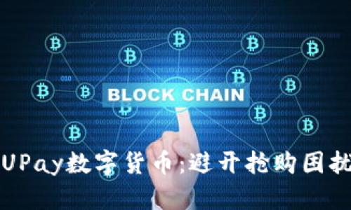 如何轻松购买UPay数字货币:避开抢购困扰的一站式指南