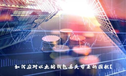 如何应对以太坊钱包丢失带来的困扰?