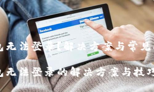 比特币钱包无法登录？解决方案与常见问题全解析

比特币钱包无法登录的解决方案与技巧
