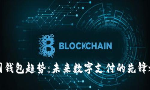 中国钱包趋势:未来数字支付的先锋之路