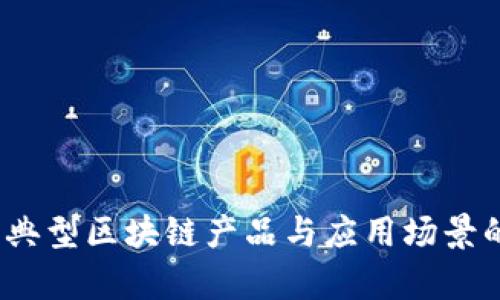 深入探讨:典型区块链产品与应用场景的全面解析