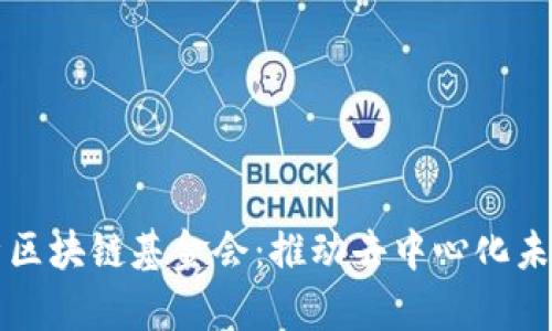 全面解析区块链基金会:推动去中心化未来的力量
