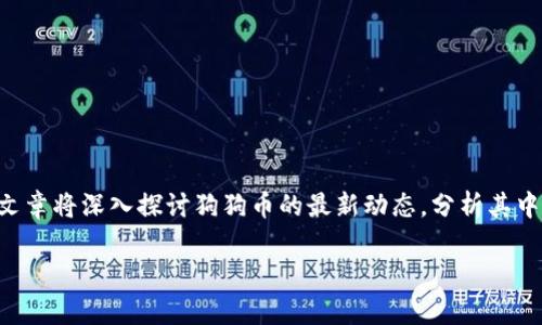 狗狗币最新消息是一个热门话题,尤其是考虑到加密货币市场的快速变动。这篇文章将深入探讨狗狗币的最新动态,分析其中的市场趋势,并回答一些常见问题,让你能更好地了解这一令人兴奋的数字货币。
狗狗币的最新动态与未来展望:一次充满趣味的加密旅程