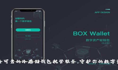安全可靠的冷存储钱包托管服务,守护你的数字资产