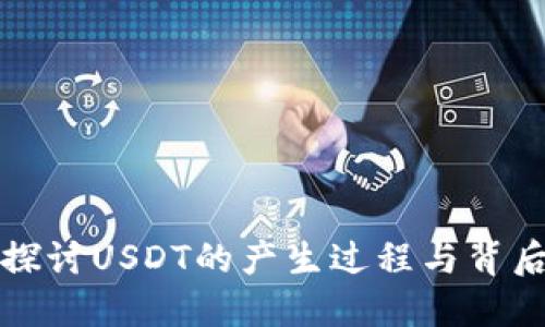 深入探讨USDT的产生过程与背后机制