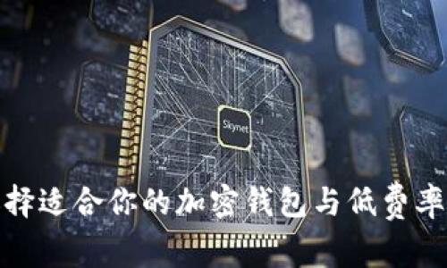 : 如何选择适合你的加密钱包与低费率交易技巧