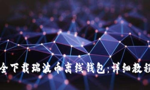 如何安全下载瑞波币离线钱包:详细教程与技巧