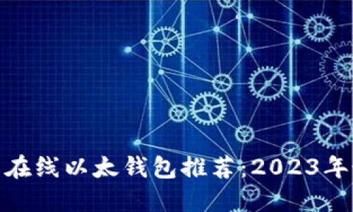 最便捷安全的在线以太钱包推荐:2023年最新优质选择
