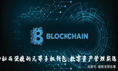 神秘而便捷的元界手机钱包:数字资产管理新选择