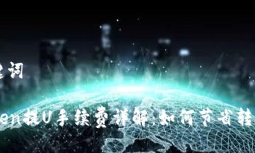 与关键词
imToken提U手续费详解:如何节省转账费用