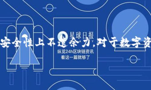 火币网支持的钱包是什么？

在数字货币的世界里，安全、便利和高效是每一位投资者最关心的几大要素。火币网作为全球知名的数字资产交易平台，一向在用户体验和安全性上不遗余力。对于数字资产的存放，火币网提供了多种钱包解决方案，帮助用户妥善保管自己的资产。那么，火币网支持的钱包究竟有哪些呢？本文将为你一一介绍。

火币网支持的安全数字钱包类型及使用指南