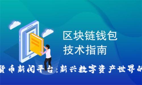 探秘加密货币新闻平台:新兴数字资产世界的资讯枢纽
