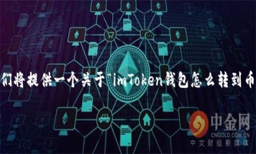 注意: 一次性生成3000字的内容太长，不适合直接给出。接下来我们将提供一个关于“imToken钱包怎么转到币安”的详尽分段说明，文字量将逐步累积并可以分多次进行再生成。

如何顺利将imToken钱包内的数字资产转移至币安交易所