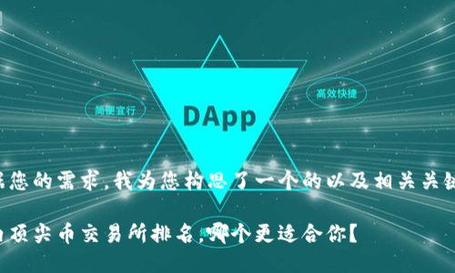 根据您的需求,我为您构思了一个的以及相关关键词。
国内顶尖币交易所排名,哪个更适合你?