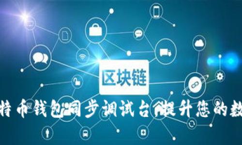 全面解析比特币钱包同步调试台:提升您的数字货币体验