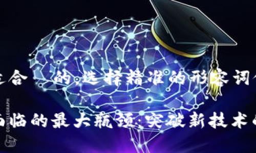 思考一个且适合 的,选择精准的形容词修饰关键词
揭秘区块链面临的最大瓶颈:突破新技术的挑战与机遇