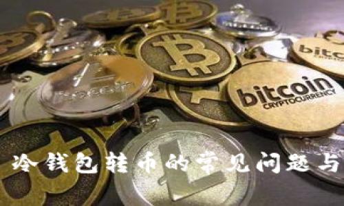 ## 冷钱包转币的常见问题与解答