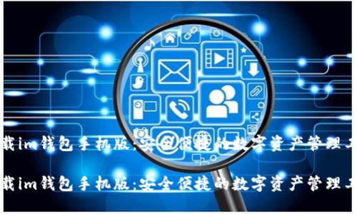 下载im钱包手机版：安全便捷的数字资产管理工具

下载im钱包手机版：安全便捷的数字资产管理工具