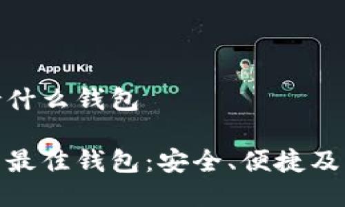 门罗币支持什么钱包

探索门罗币最佳钱包：安全、便捷及高效的选择