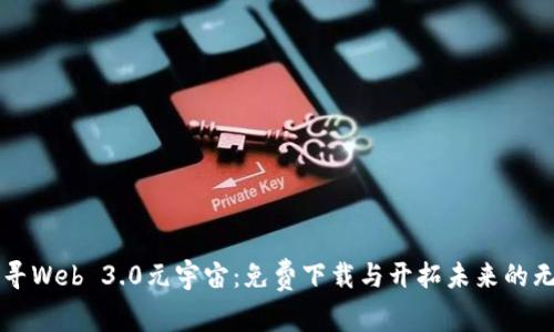 深入探寻Web 3.0元宇宙：免费下载与开拓未来的无限可能