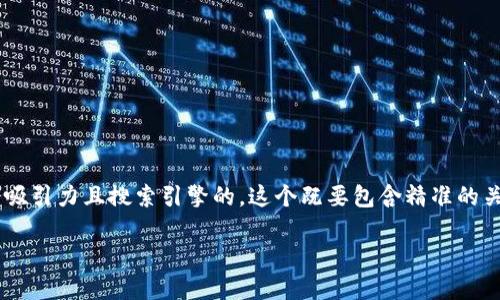 思考一个且的
我们可以为“火币网怎么注册比特币钱包”这个主题设计一个有吸引力且搜索引擎的。这个既要包含精准的关键词,又要使用强有力的形容词来吸引用户点击。可以考虑如下
简单易懂的火币网比特币钱包注册指南