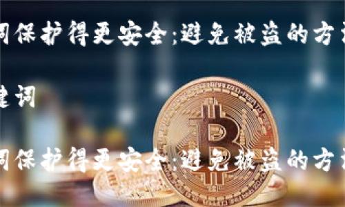 思考一个且的
将助记词保护得更安全:避免被盗的方法与技巧
相关关键词
将助记词保护得更安全:避免被盗的方法与技巧