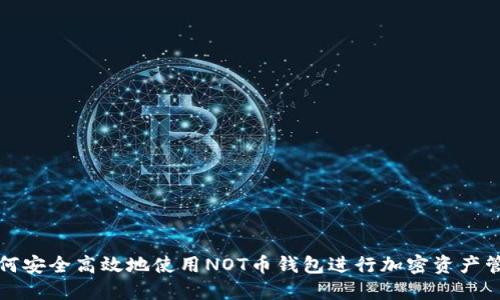 如何安全高效地使用NOT币钱包进行加密资产管理