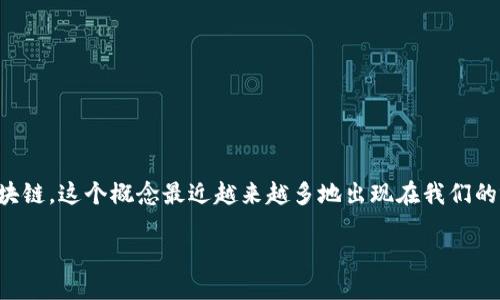 智能社会区块链是什么
在数字化、互联网快速发展的今天,区块链技术以其独特的特性在各个领域逐渐崭露头角。智能社会区块链,这个概念最近越来越多地出现在我们的视野中。你或许会问:“智能社会区块链究竟是什么?有什么作用?”接下来,我们就来深入解读这个话题。
智能社会区块链:打造信任与透明的未来