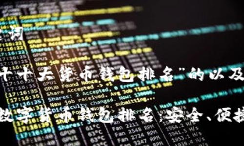可能的和关键词

以下是为“前十十大货币钱包排名”的以及相关关键词：

2023年最佳数字货币钱包排名：安全、便捷、全面的选择