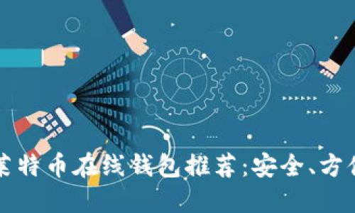 2023年最佳莱特币在线钱包推荐:安全、方便、易用的选择