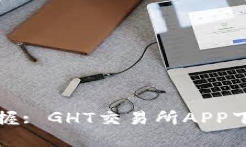 轻松掌握: GHT交易所APP下载指南