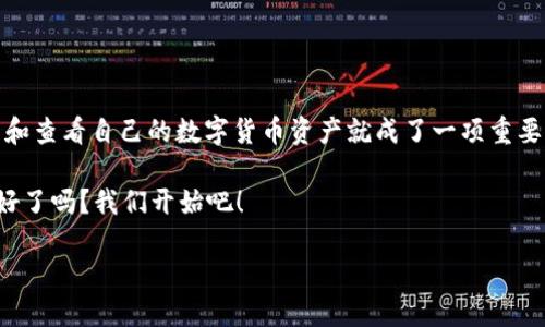 如何查看火币钱包：一步一步教你掌握数字资产管理

在这个数字货币迅速发展的时代，许多人都开始关注和投资比特币、以太坊等数字资产。作为一个新手，如何管理和查看自己的数字货币资产就成了一项重要的技能。而火币钱包作为一个流行的数字资产管理工具，拥有直观友好的界面和丰富的功能，是许多用户的首选。

本文将为你提供详细的指南，帮助你轻松查看火币钱包中的资产情况、进行交易和保护你的数字货币安全。准备好了吗？我们开始吧！

全面掌握火币钱包：轻松查看您的数字资产