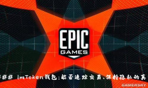 ### imToken钱包：能否追踪交易、保持隐私的真相