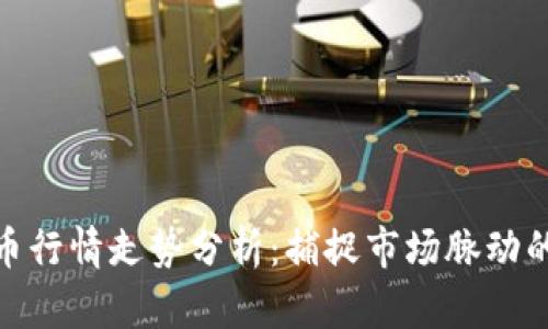最新数字货币行情走势分析:捕捉市场脉动的热情与机遇
