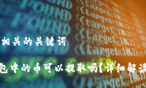 思考的以及相关的关键词
imToken钱包中的币可以提取吗?详细解读与操作方法