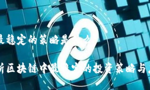 区块链最稳定的策略是什么

深入解析区块链中最稳定的投资策略与应用方法